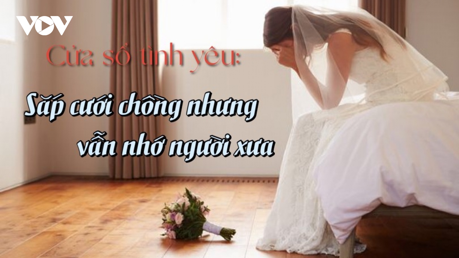 Hối hận khi yêu một người nhưng nhận lời cưới người khác